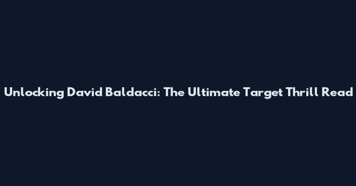 Unlocking David Baldacci: The Ultimate Target Thrill Read