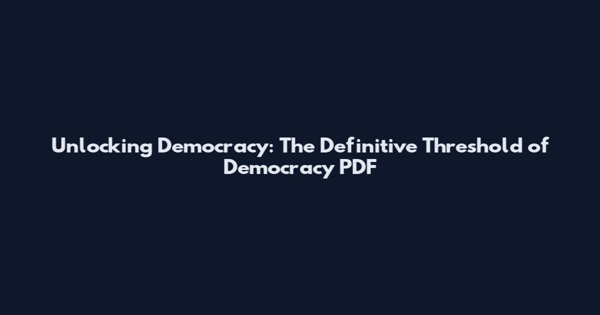 Unlocking Democracy: The Definitive Threshold of Democracy PDF