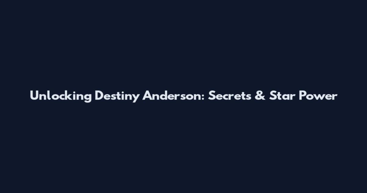 Unlocking Destiny Anderson: Secrets & Star Power