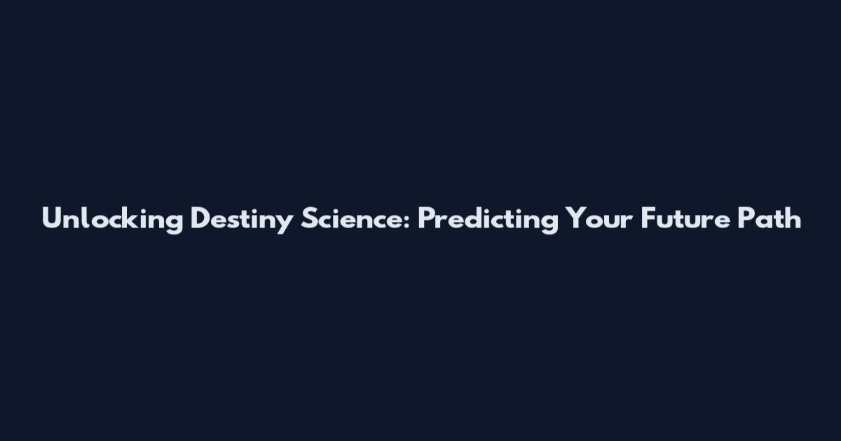 Unlocking Destiny Science: Predicting Your Future Path