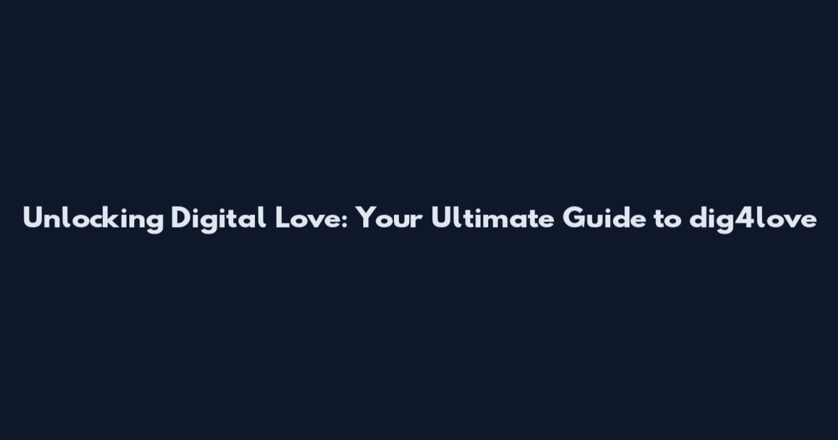 Unlocking Digital Love: Your Ultimate Guide to dig4love