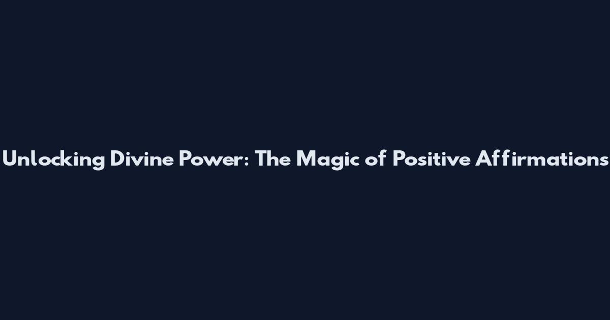 Unlocking Divine Power: The Magic of Positive Affirmations