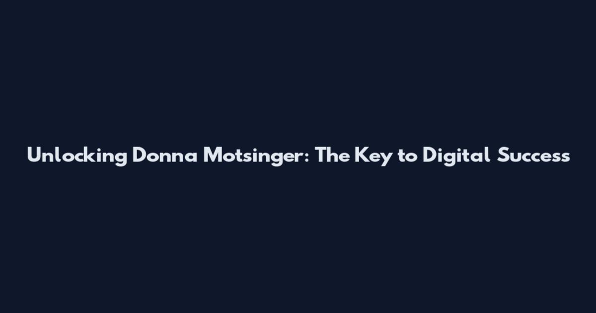 Unlocking Donna Motsinger: The Key to Digital Success