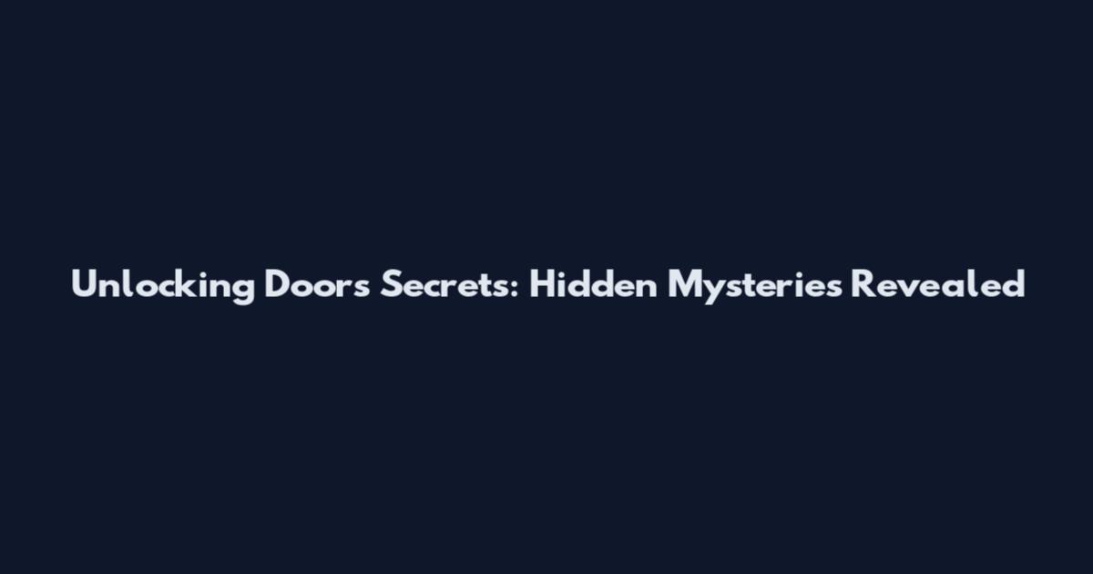 Unlocking Doors Secrets: Hidden Mysteries Revealed