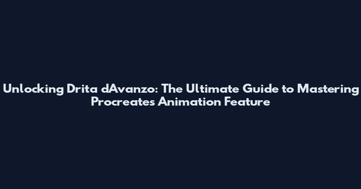 Unlocking Drita d'Avanzo: The Ultimate Guide to Mastering Procreate's Animation Feature