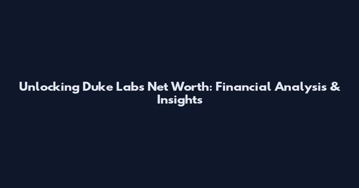 Unlocking Duke Lab's Net Worth: Financial Analysis & Insights
