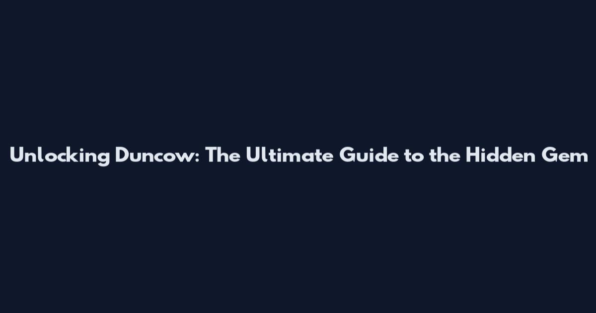 Unlocking Duncow: The Ultimate Guide to the Hidden Gem