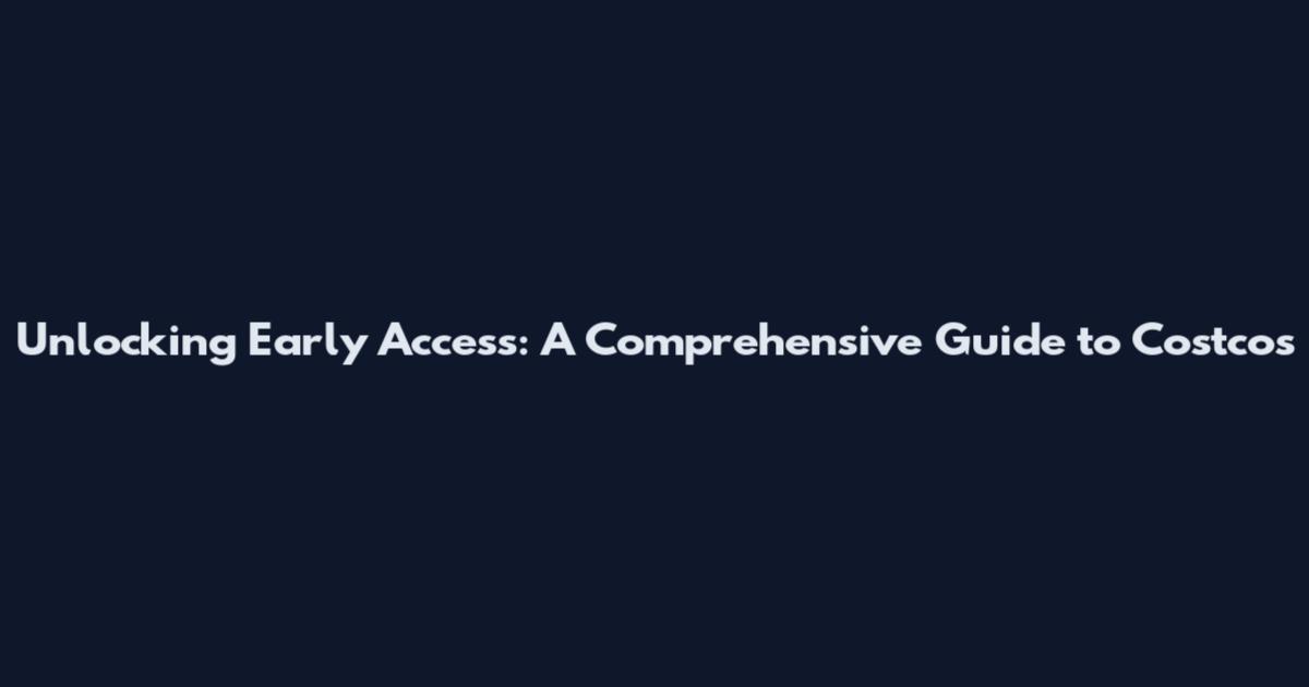 Unlocking Early Access: A Comprehensive Guide to Costco's
