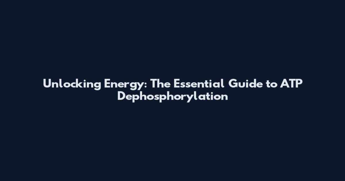 Unlocking Energy: The Essential Guide to ATP Dephosphorylation