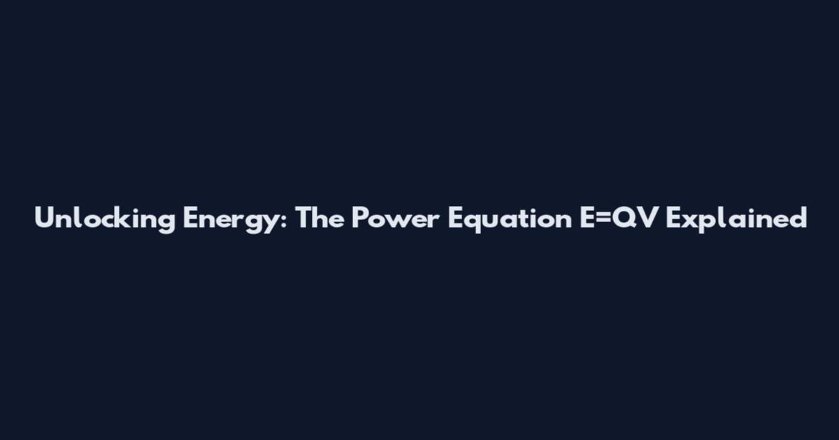 Unlocking Energy: The Power Equation E=QV Explained