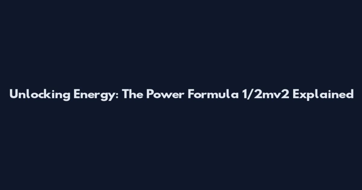 Unlocking Energy: The Power Formula 1/2mv2 Explained