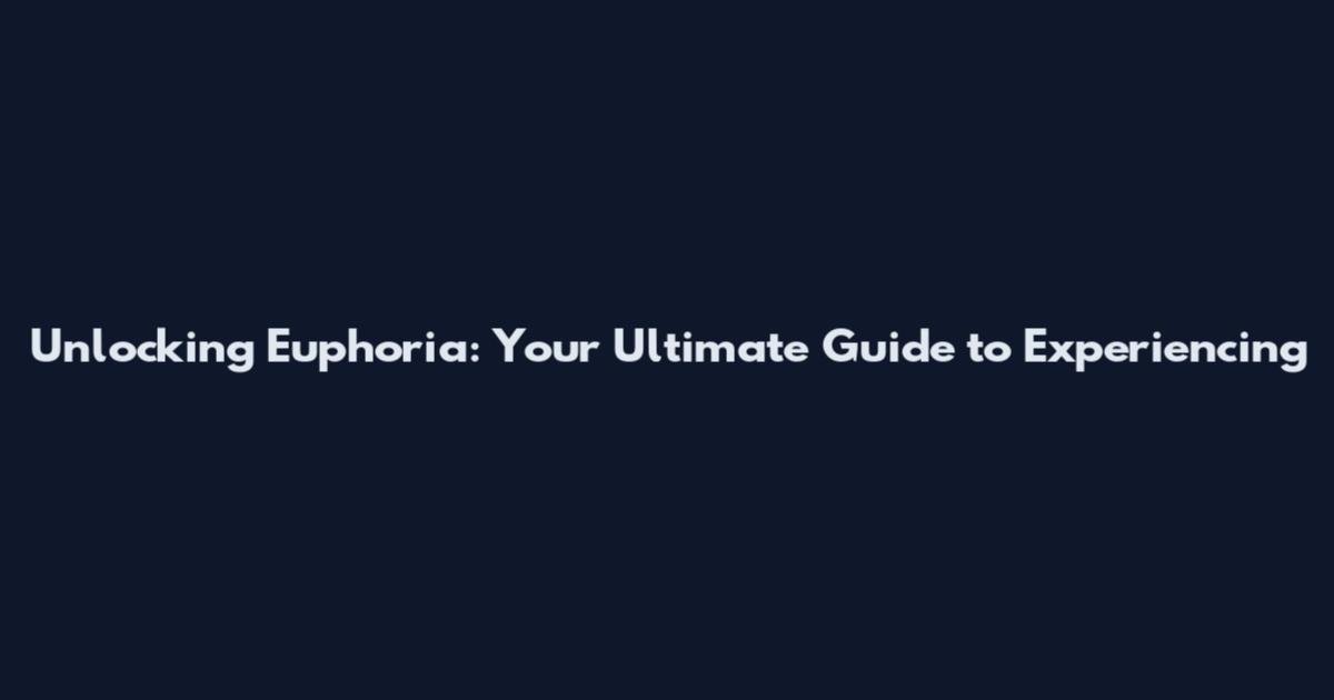Unlocking Euphoria: Your Ultimate Guide to Experiencing
