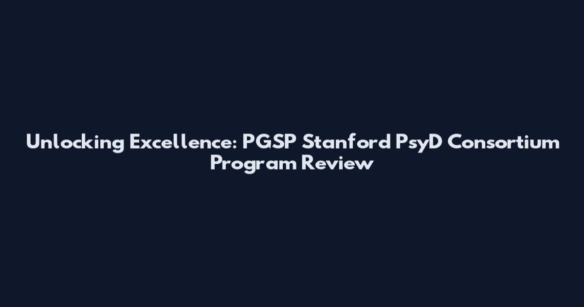 Unlocking Excellence: PGSP Stanford PsyD Consortium Program Review