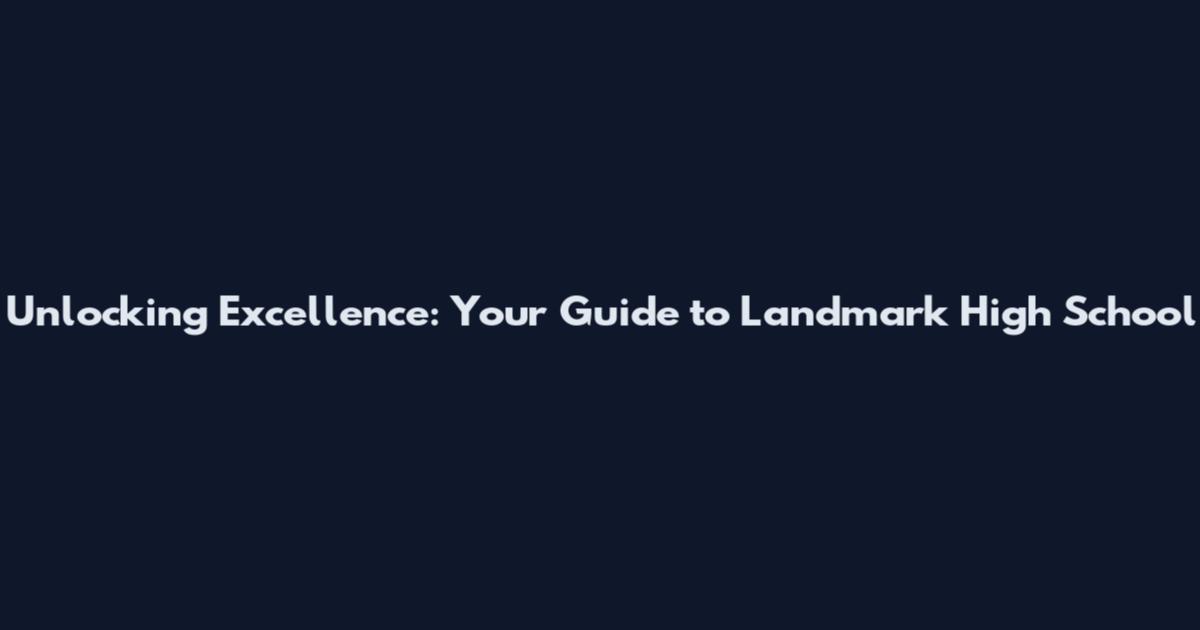Unlocking Excellence: Your Guide to Landmark High School