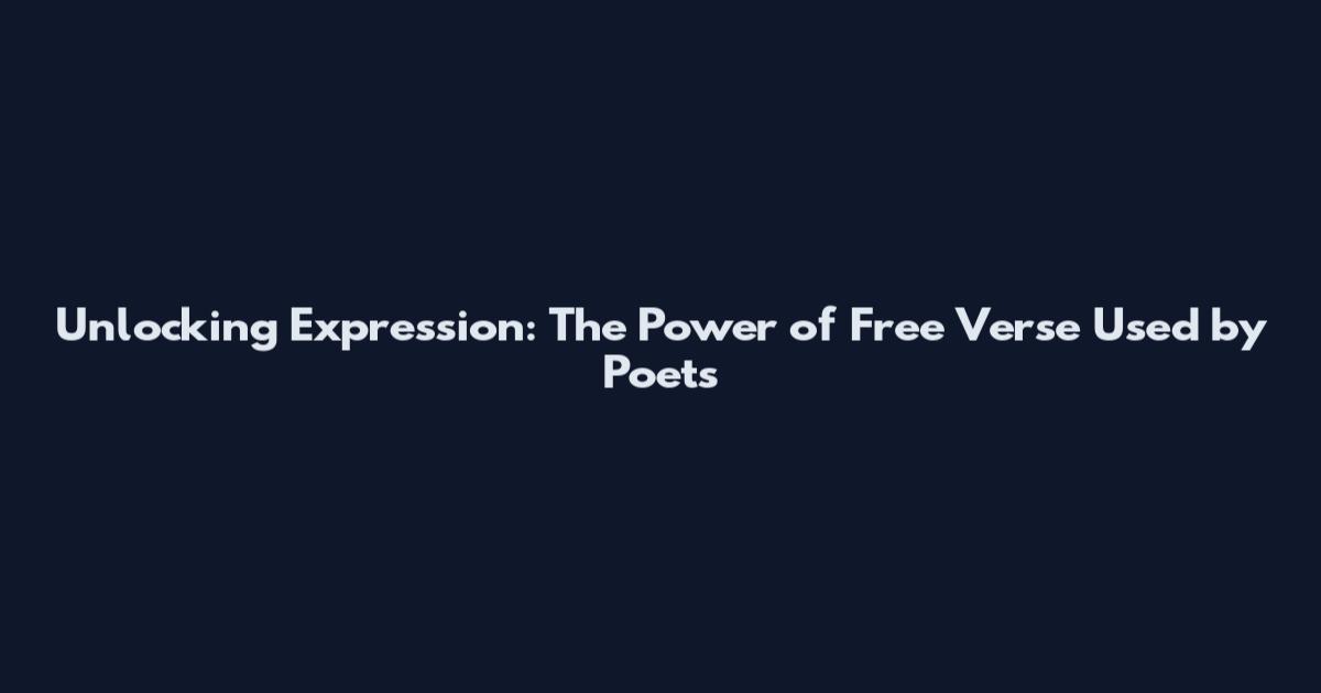 Unlocking Expression: The Power of Free Verse Used by Poets