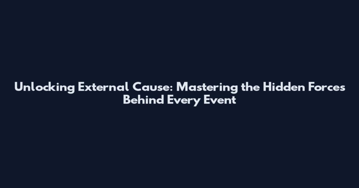 Unlocking External Cause: Mastering the Hidden Forces Behind Every Event
