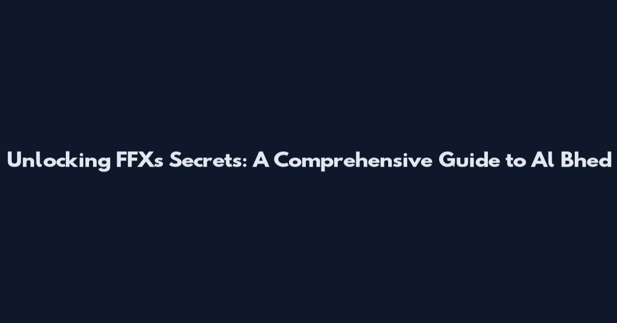 Unlocking FFX's Secrets: A Comprehensive Guide to Al Bhed