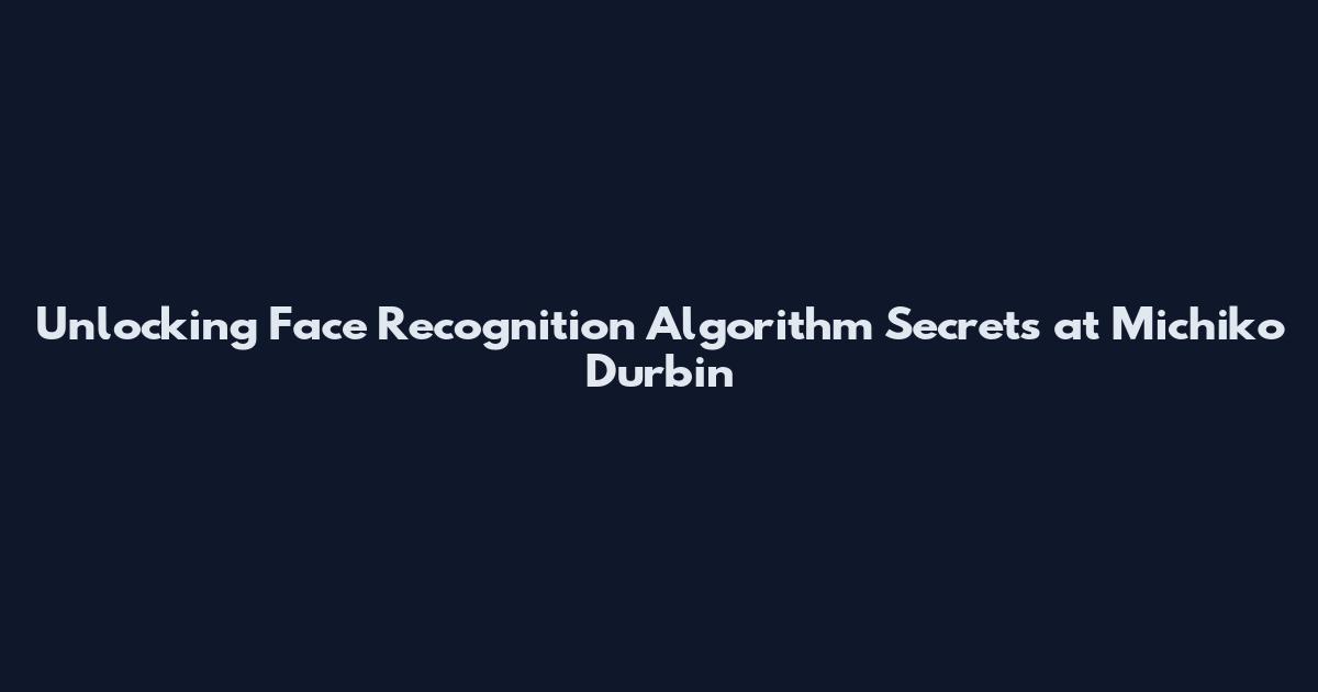 Unlocking Face Recognition Algorithm Secrets at Michiko Durbin