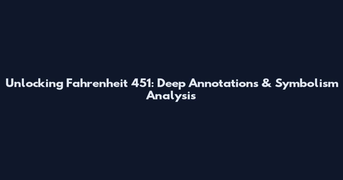 Unlocking Fahrenheit 451: Deep Annotations & Symbolism Analysis