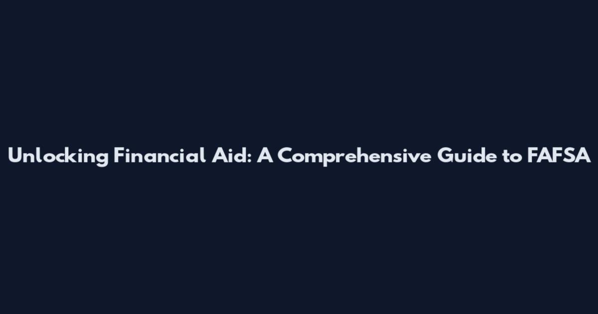 Unlocking Financial Aid: A Comprehensive Guide to FAFSA