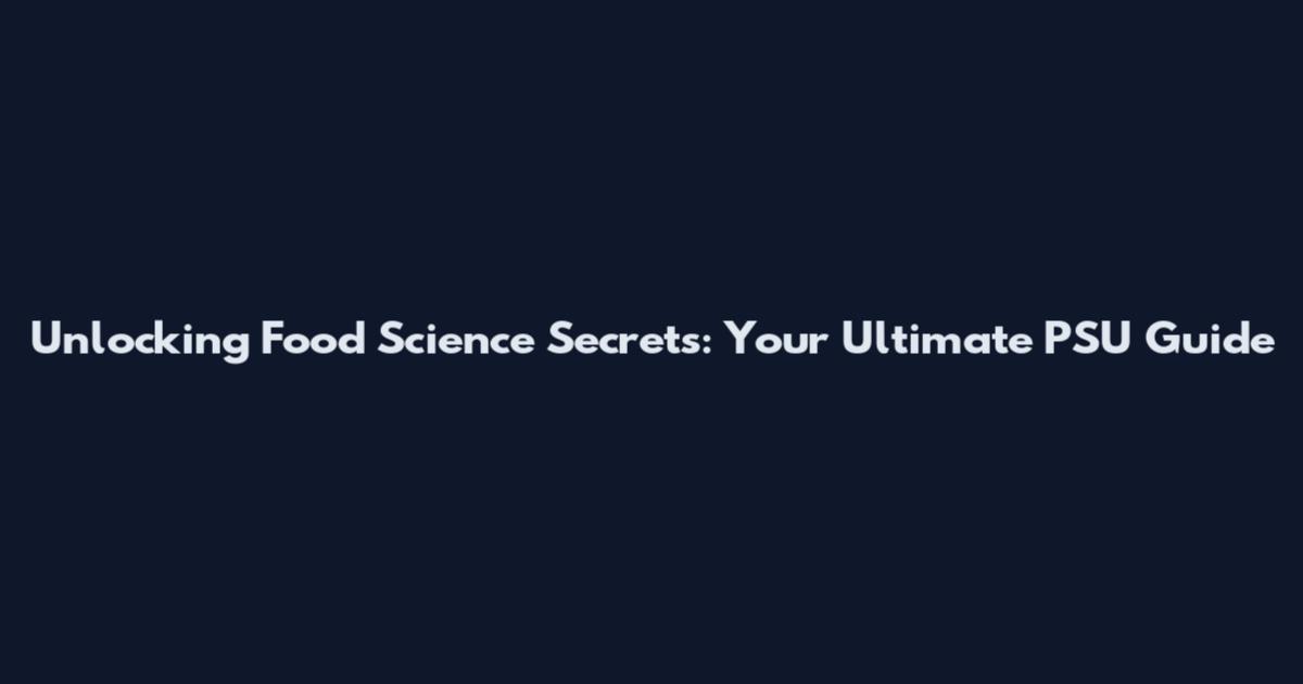 Unlocking Food Science Secrets: Your Ultimate PSU Guide