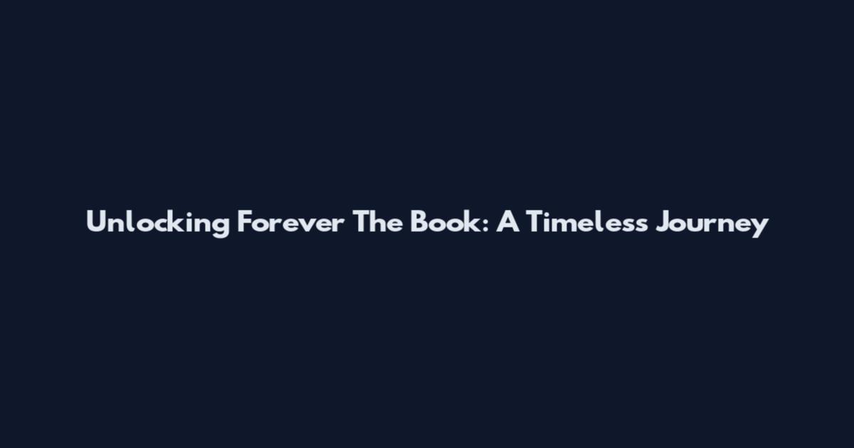 Unlocking Forever The Book: A Timeless Journey