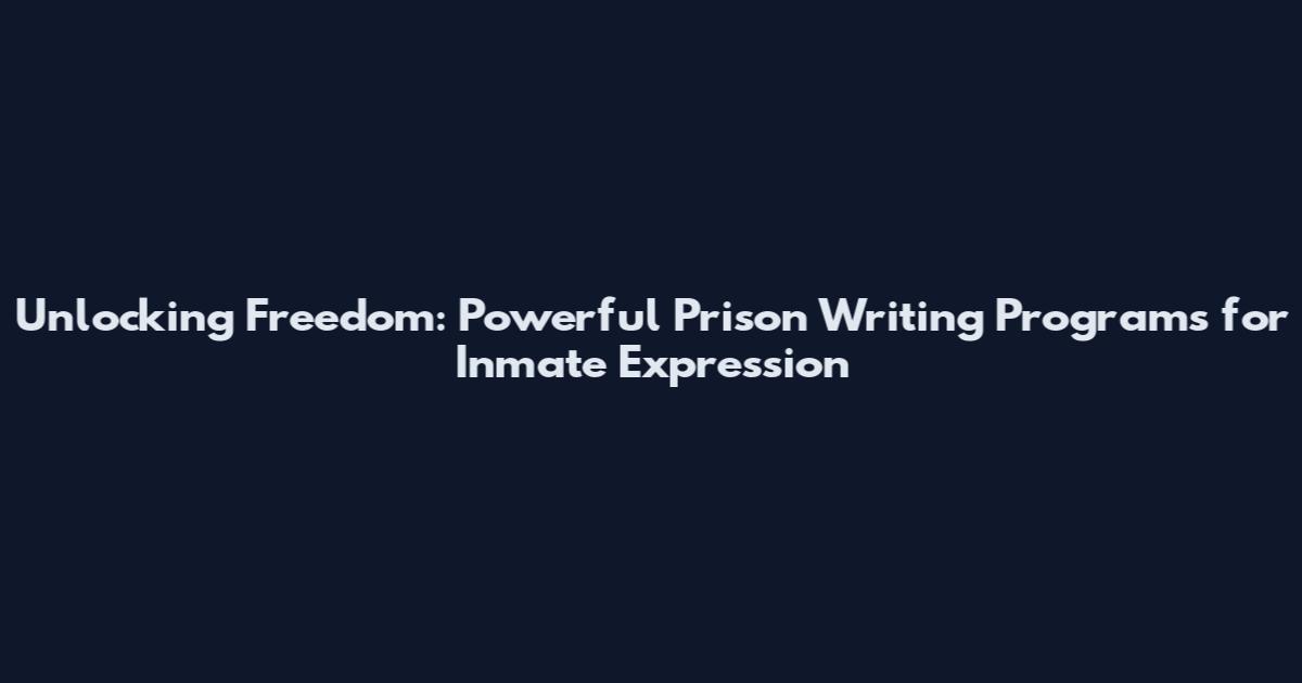 Unlocking Freedom: Powerful Prison Writing Programs for Inmate Expression