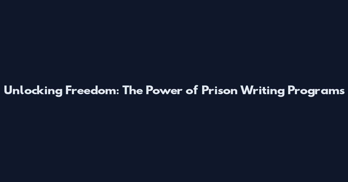 Unlocking Freedom: The Power of Prison Writing Programs