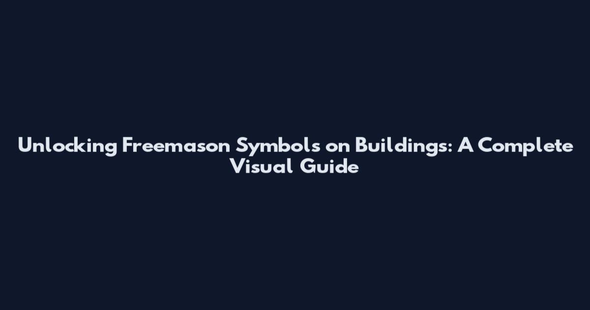 Unlocking Freemason Symbols on Buildings: A Complete Visual Guide