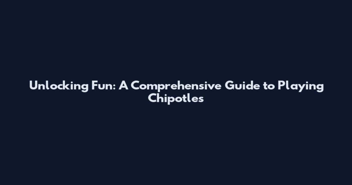 Unlocking Fun: A Comprehensive Guide to Playing Chipotle's