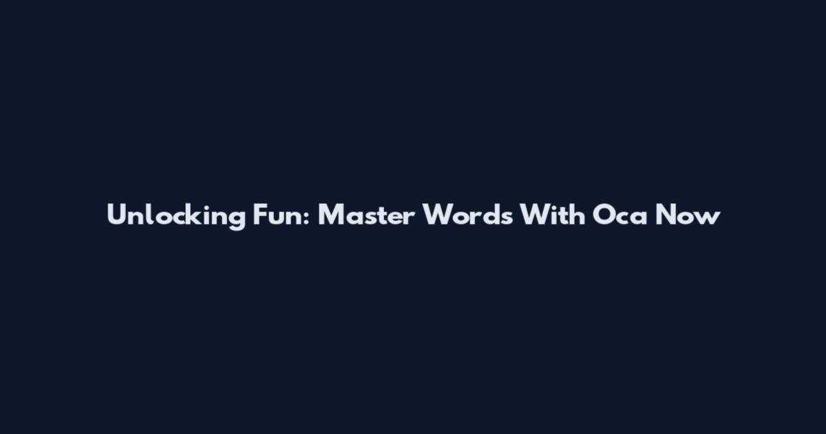 Unlocking Fun: Master Words With Oca Now