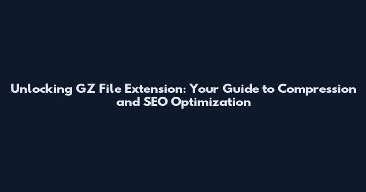 Unlocking GZ File Extension: Your Guide to Compression and SEO Optimization