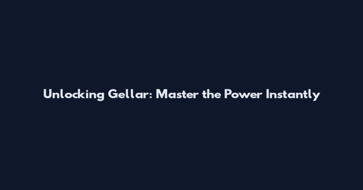 Unlocking Gellar: Master the Power Instantly