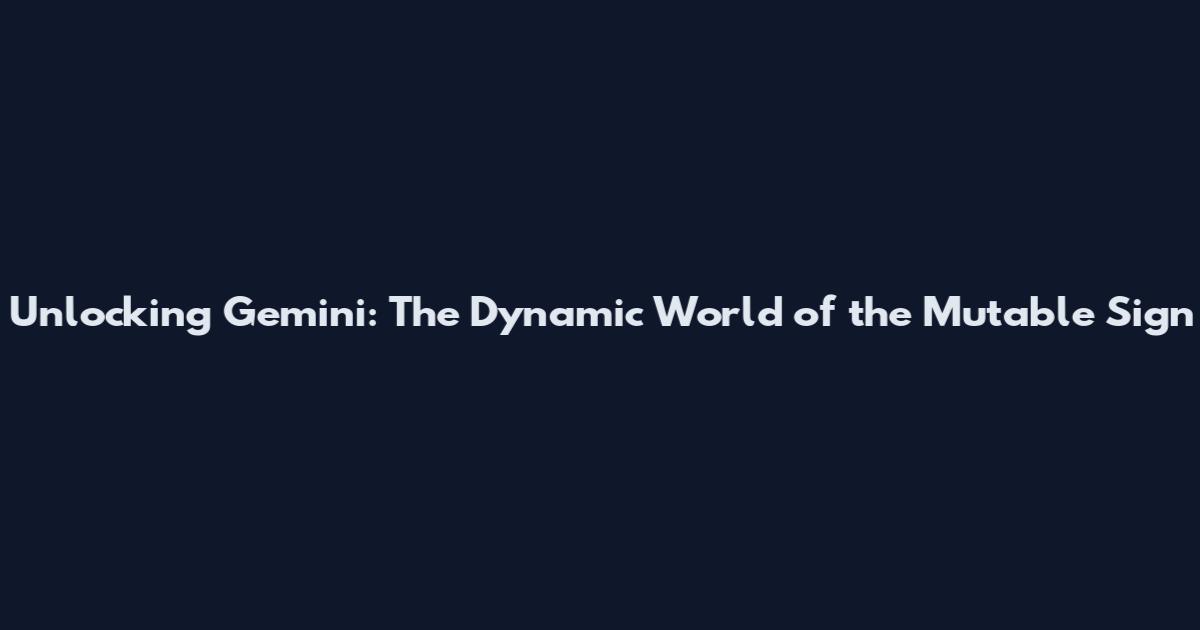 Unlocking Gemini: The Dynamic World of the Mutable Sign