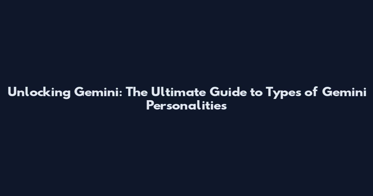 Unlocking Gemini: The Ultimate Guide to Types of Gemini Personalities