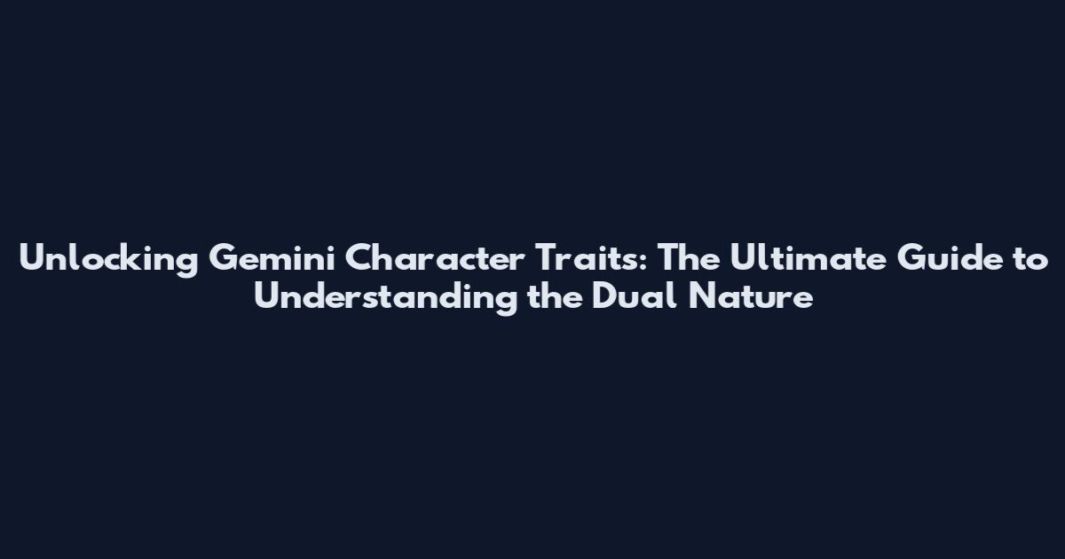 Unlocking Gemini Character Traits: The Ultimate Guide to Understanding the Dual Nature