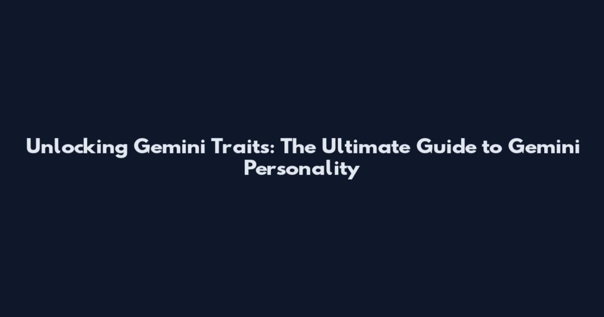 Unlocking Gemini Traits: The Ultimate Guide to Gemini Personality