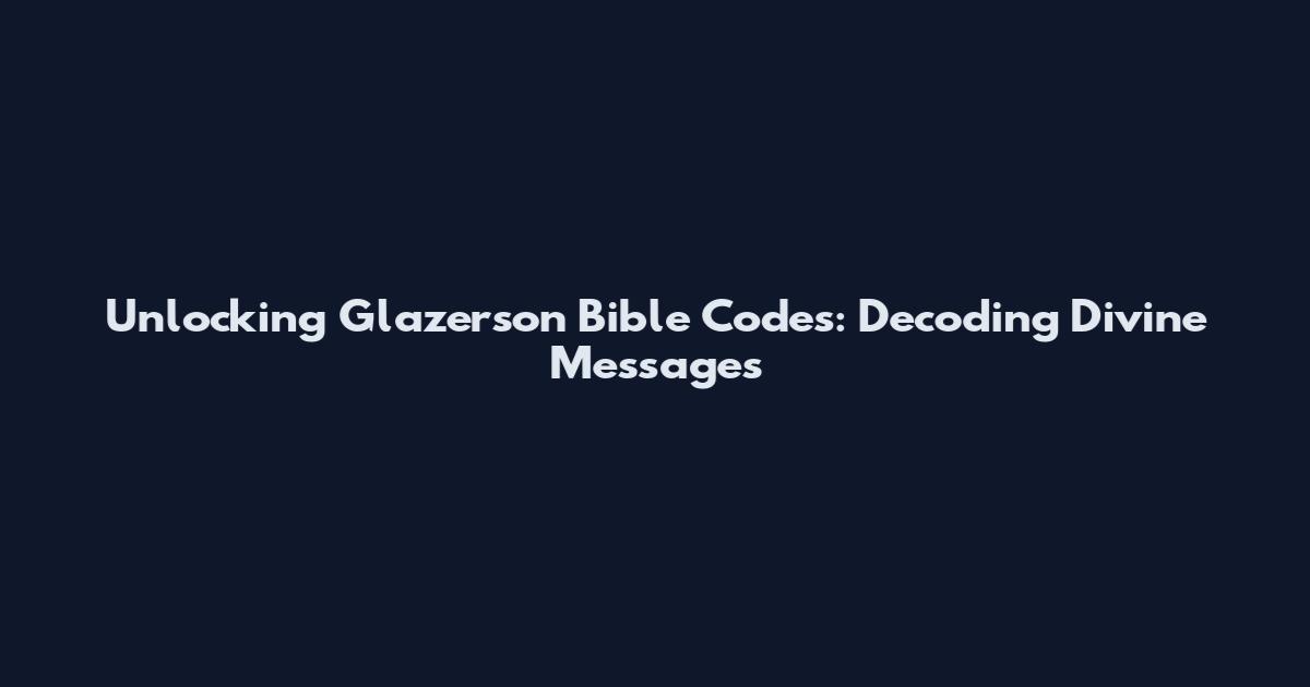 Unlocking Glazerson Bible Codes: Decoding Divine Messages