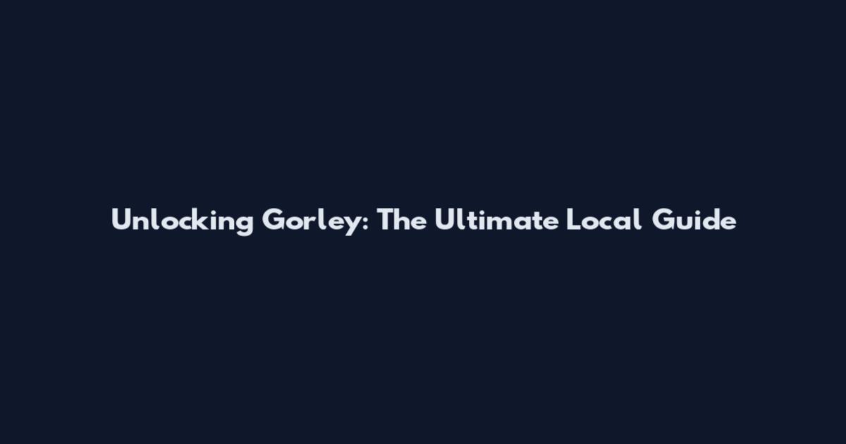 Unlocking Gorley: The Ultimate Local Guide