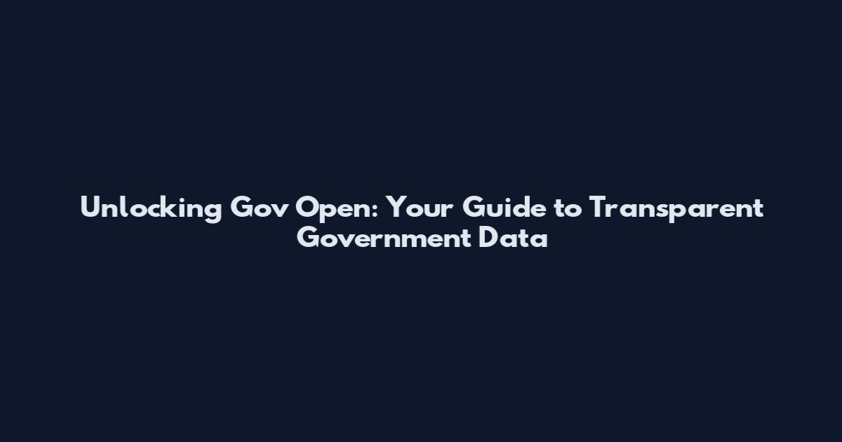 Unlocking Gov Open: Your Guide to Transparent Government Data