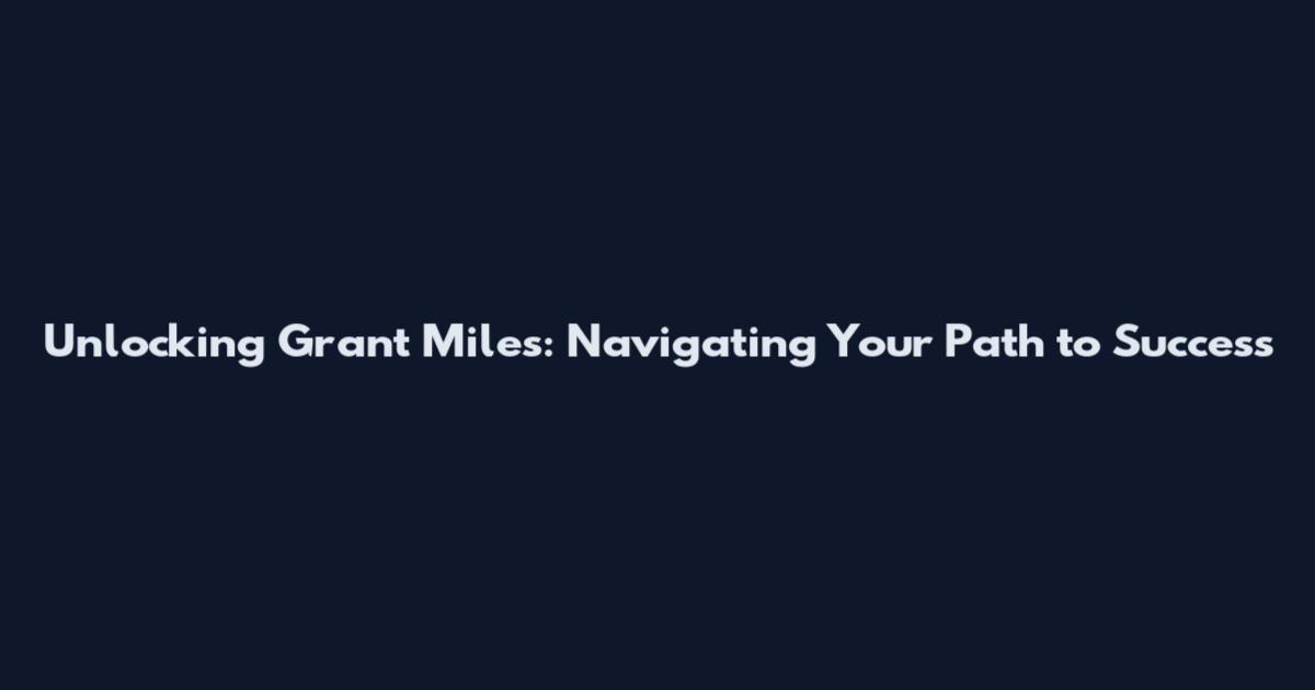 Unlocking Grant Miles: Navigating Your Path to Success