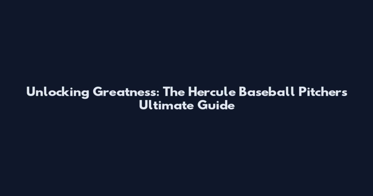 Unlocking Greatness: The Hercule Baseball Pitcher's Ultimate Guide