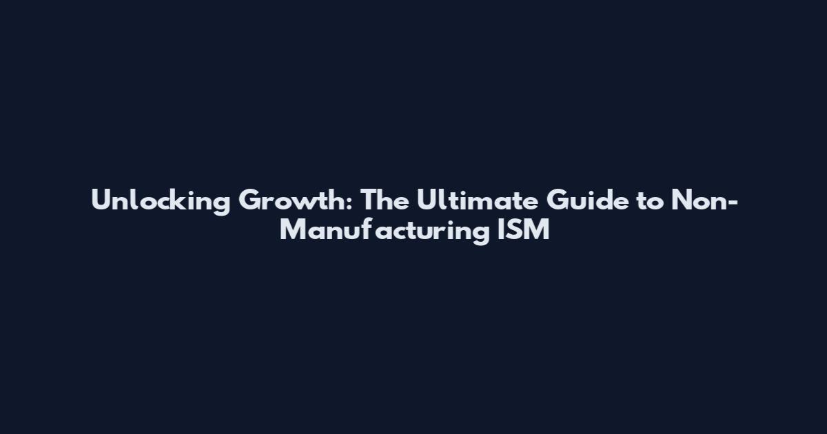 Unlocking Growth: The Ultimate Guide to Non-Manufacturing ISM