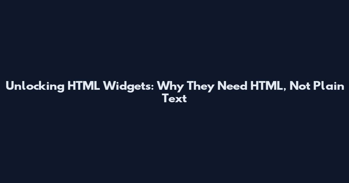 Unlocking HTML Widgets: Why They Need HTML, Not Plain Text