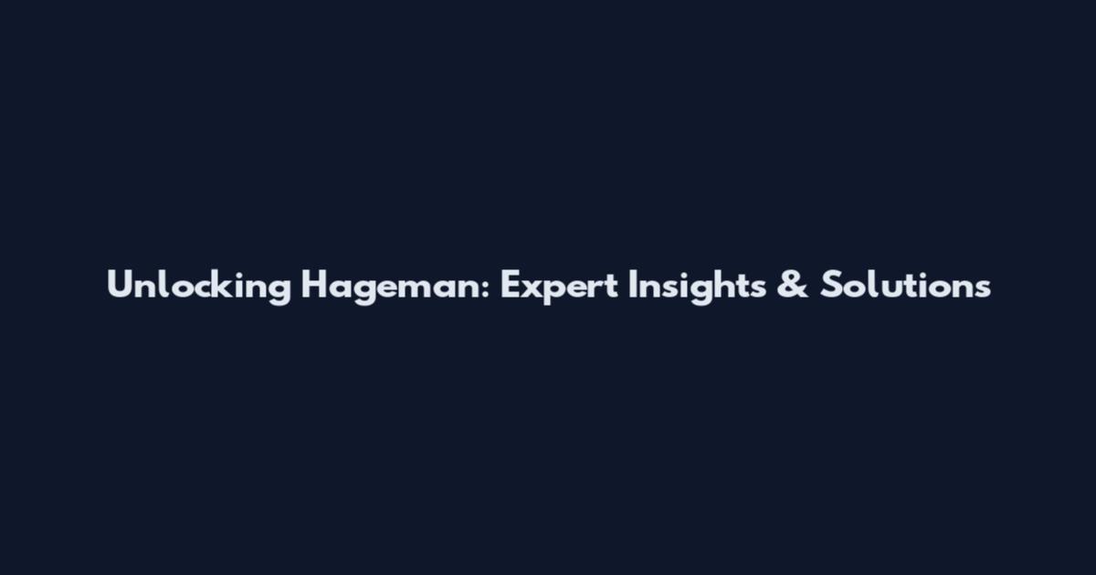 Unlocking Hageman: Expert Insights & Solutions