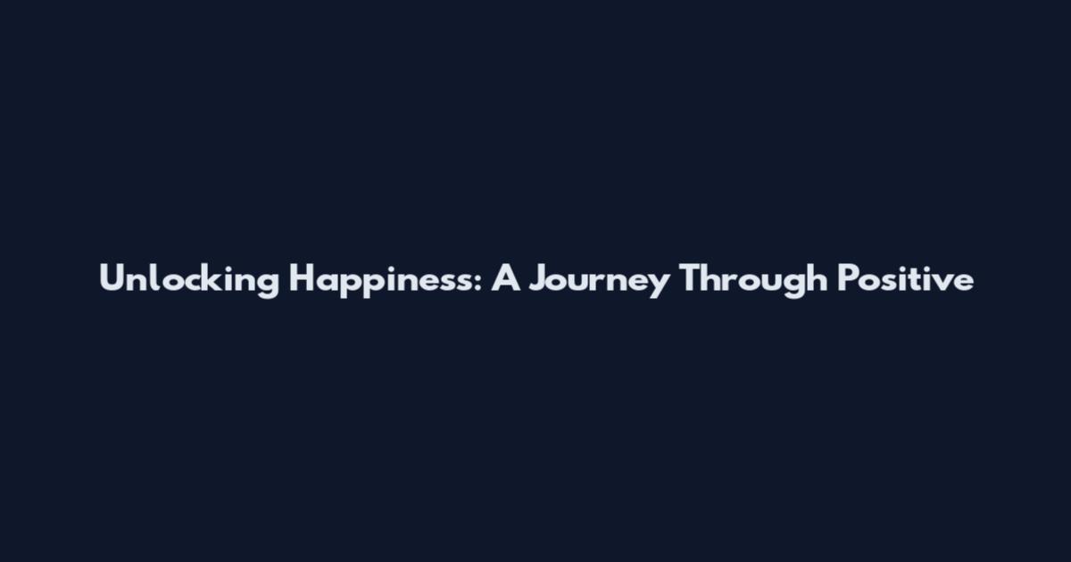 Unlocking Happiness: A Journey Through Positive