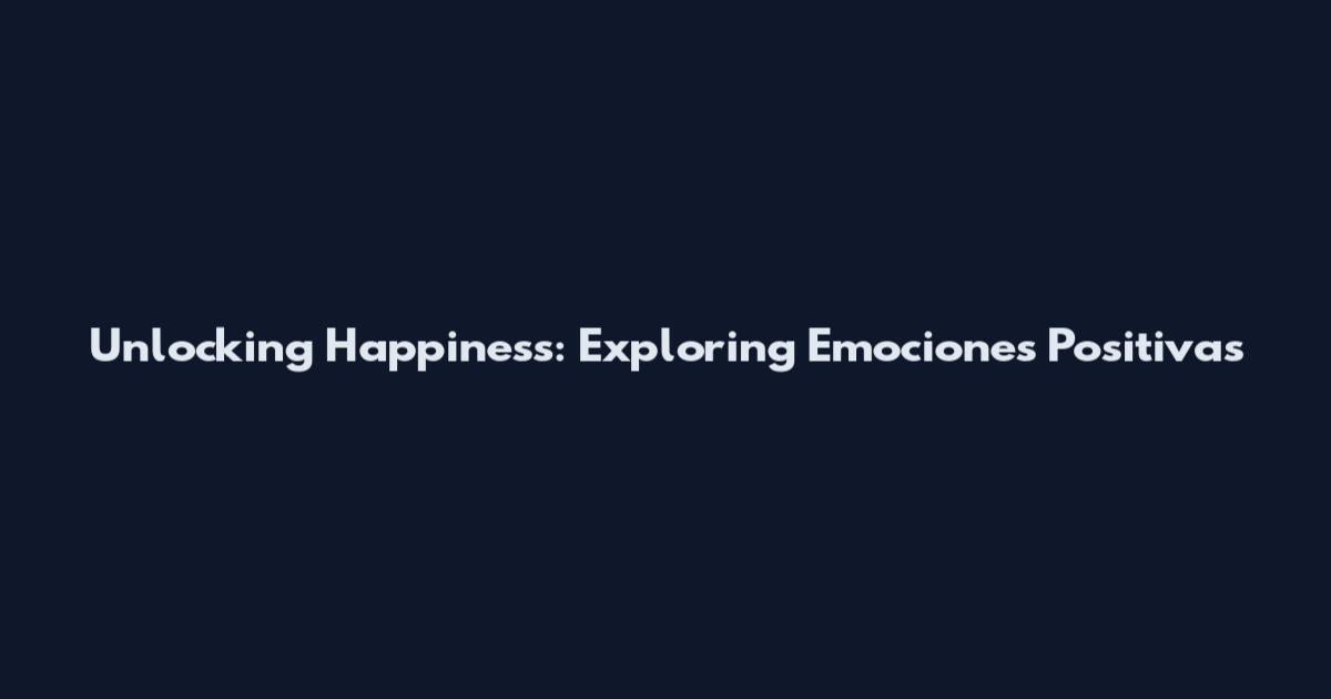 Unlocking Happiness: Exploring Emociones Positivas