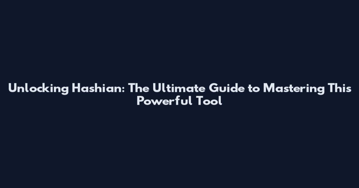 Unlocking Hashian: The Ultimate Guide to Mastering This Powerful Tool
