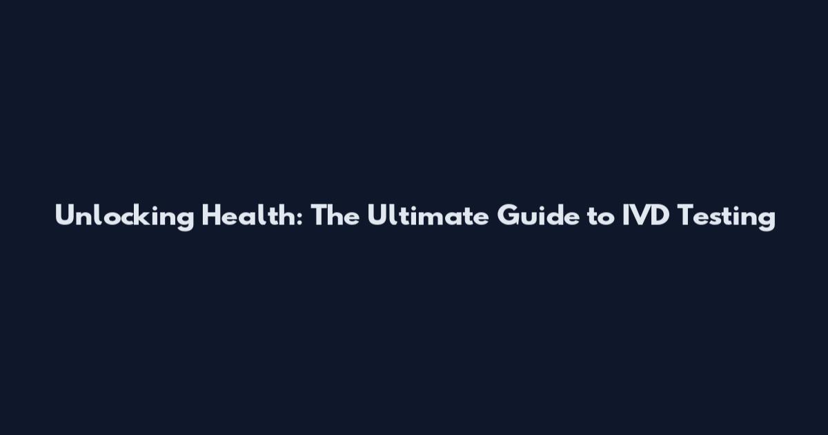 Unlocking Health: The Ultimate Guide to IVD Testing