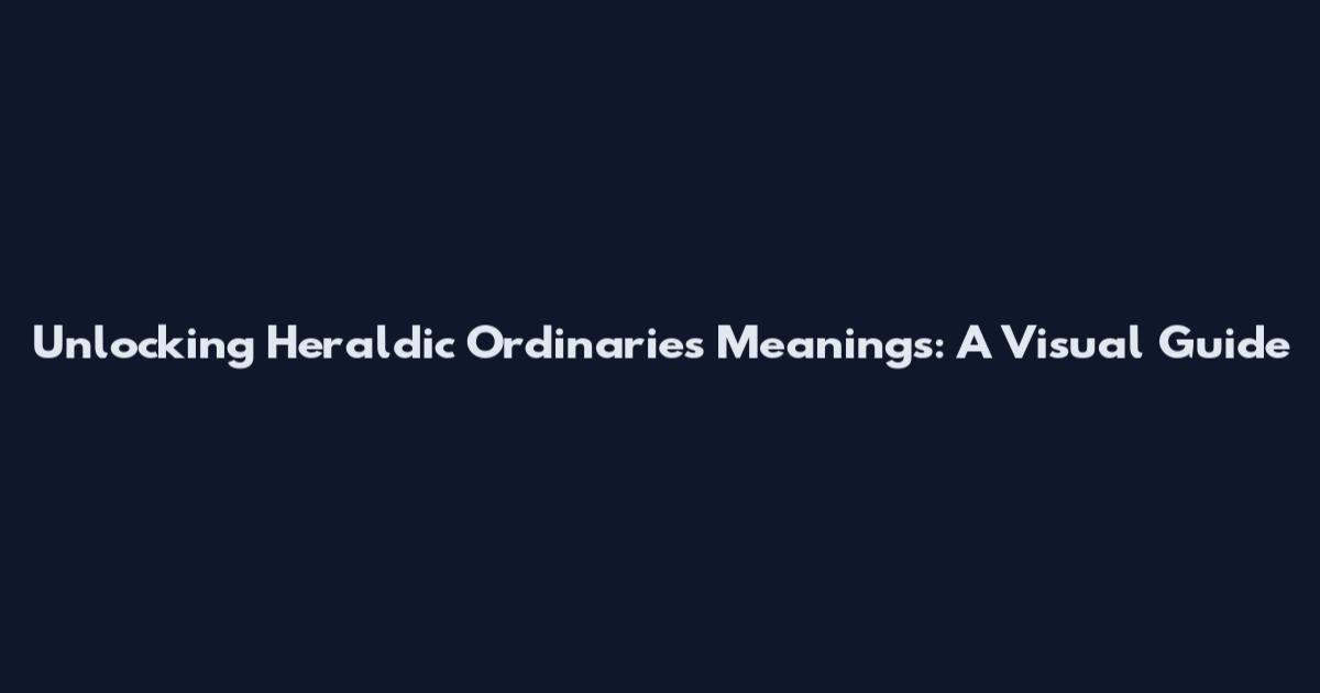 Unlocking Heraldic Ordinaries Meanings: A Visual Guide